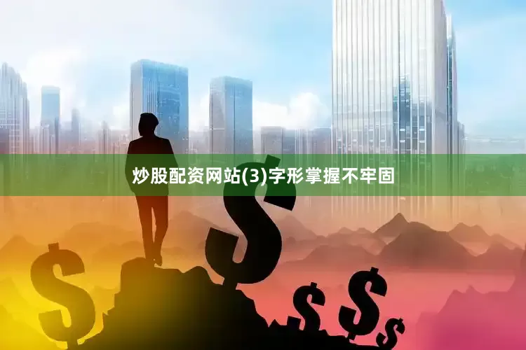 炒股配资网站(3)字形掌握不牢固
