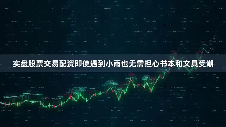 实盘股票交易配资即使遇到小雨也无需担心书本和文具受潮